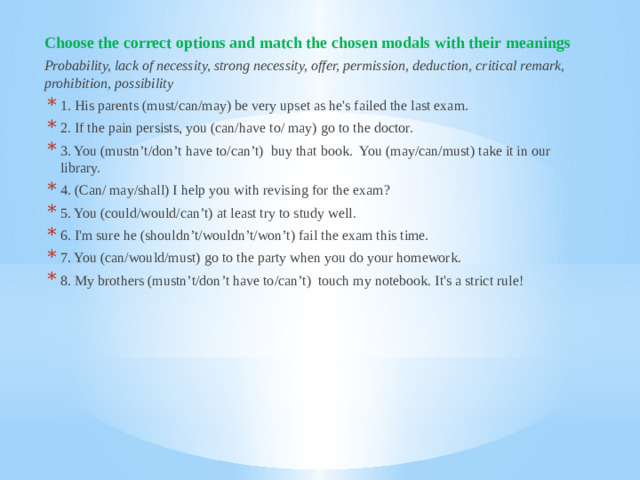 Choose the correct options and match the chosen modals with their meanings Probability, lack of necessity, strong necessity, offer, permission, deduction, critical remark, prohibition, possibility