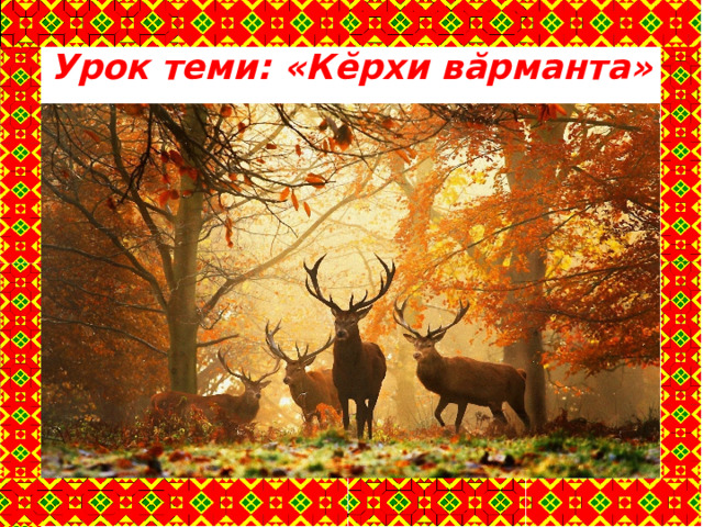 Урок теми: «Кĕрхи вăрманта»