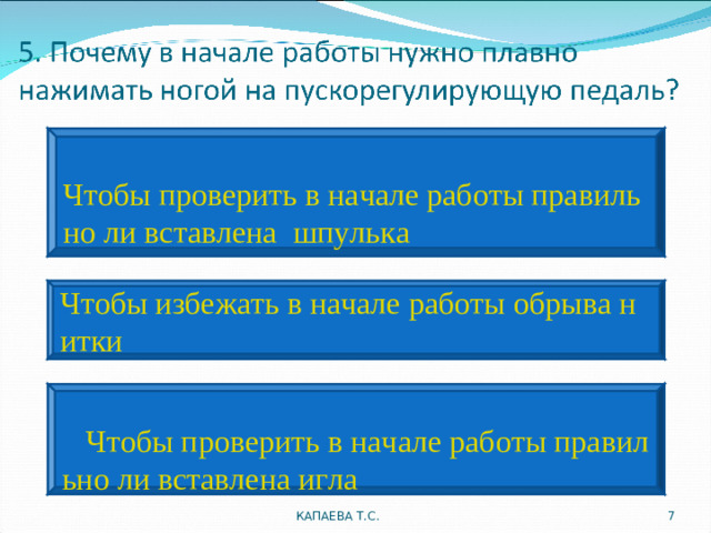 Чтобы проверить в начале работы правильно ли вставлена  шпулька  Чтобы избежать в начале работы обрыва нитки   Чтобы проверить в начале работы правильно ли вставлена игла КАПАЕВА Т.С.