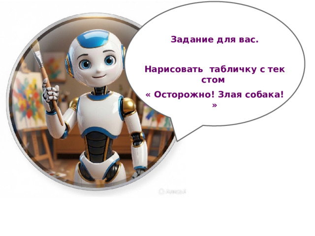 Задание для вас.  Нарисовать табличку с текстом « Осторожно! Злая собака!»