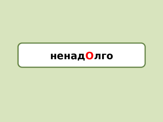 ненадолго ненад О лго