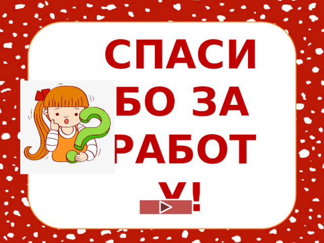 СПАСИБО ЗА РАБОТУ!