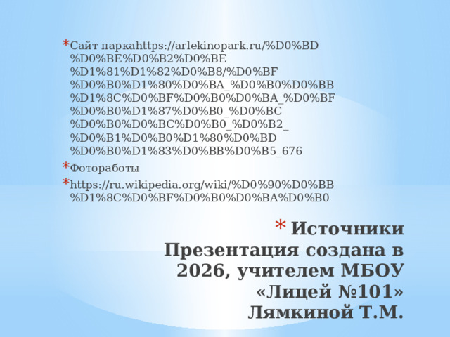 Сайт паркаhttps://arlekinopark.ru/%D0%BD%D0%BE%D0%B2%D0%BE%D1%81%D1%82%D0%B8/%D0%BF%D0%B0%D1%80%D0%BA_%D0%B0%D0%BB%D1%8C%D0%BF%D0%B0%D0%BA_%D0%BF%D0%B0%D1%87%D0%B0_%D0%BC%D0%B0%D0%BC%D0%B0_%D0%B2_%D0%B1%D0%B0%D1%80%D0%BD%D0%B0%D1%83%D0%BB%D0%B5_676 Фотоработы https://ru.wikipedia.org/wiki/%D0%90%D0%BB%D1%8C%D0%BF%D0%B0%D0%BA%D0%B0 Источники  Презентация создана в 2026, учителем МБОУ «Лицей №101»  Лямкиной Т.М.
