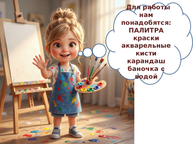   Для работы нам понадобятся:  ПАЛИТРА  краски акварельные  кисти  карандаш  баночка с водой