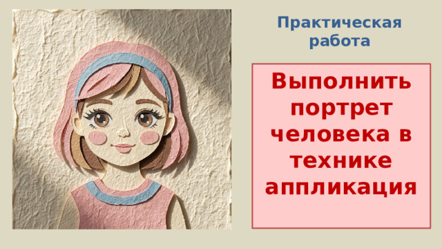 Практическая работа Выполнить портрет человека в технике аппликация