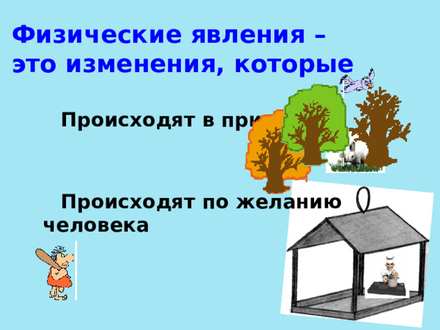 Физические явления – это изменения, которые  Происходят в природе  Происходят по желанию человека