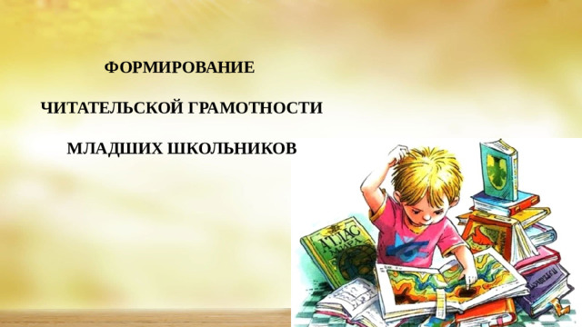 ФОРМИРОВАНИЕ  ЧИТАТЕЛЬСКОЙ ГРАМОТНОСТИ  МЛАДШИХ ШКОЛЬНИКОВ