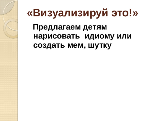 «Визуализируй это!»  Предлагаем детям нарисовать идиому или создать мем, шутку