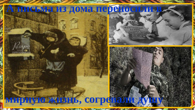 А письма из дома переносили в мирную жизнь, согревали душу