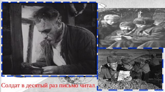 Солдат в десятый раз письмо читал .