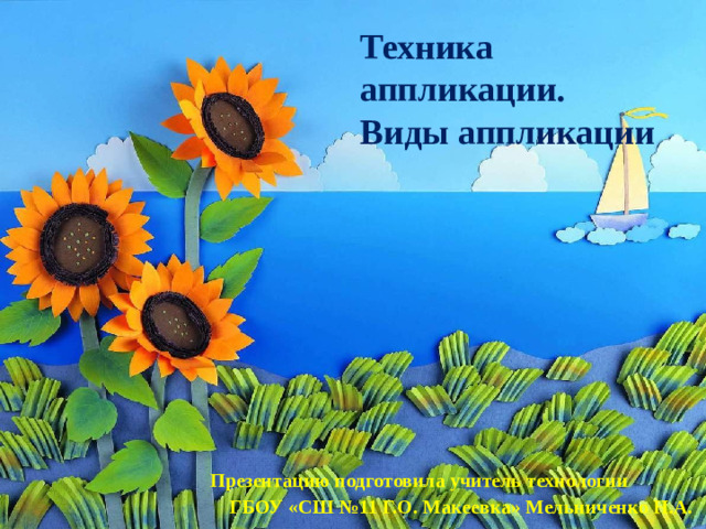 Техника аппликации. Виды аппликации Виды аппликации Презентацию подготовила учитель технологии ГБОУ «СШ №11 Г.О. Макеевка» Мельниченко Н.А.