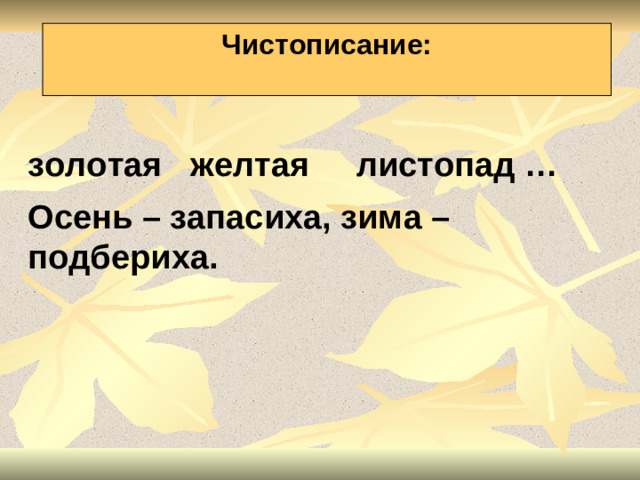 Чистописание:  золотая желтая листопад … Осень – запасиха, зима – подбериха.