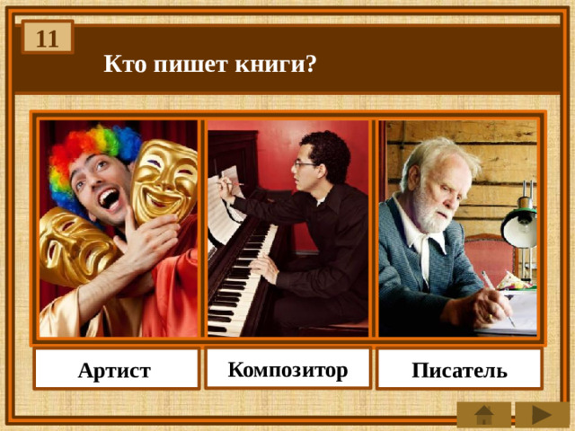 11 Кто пишет книги? Композитор Писатель Артист