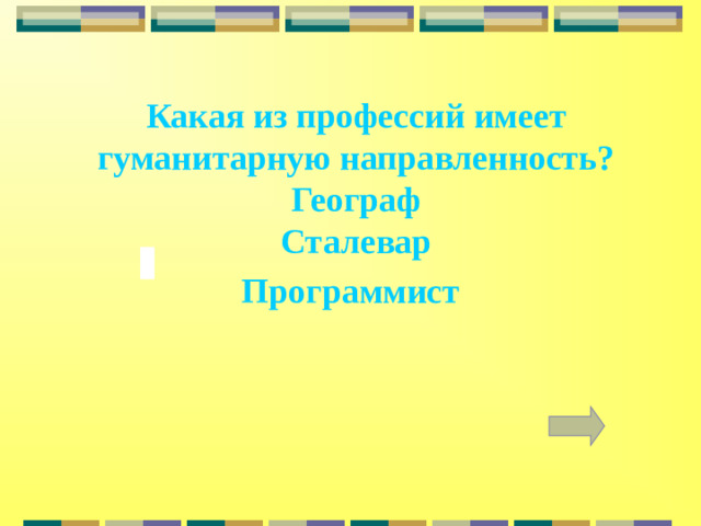 Какая из профессий имеет гуманитарную направленность?  Географ  Сталевар  Программист