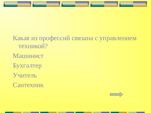 Какая из профессий связана с управлением техникой? Машинист Бухгалтер Учитель Сантехник