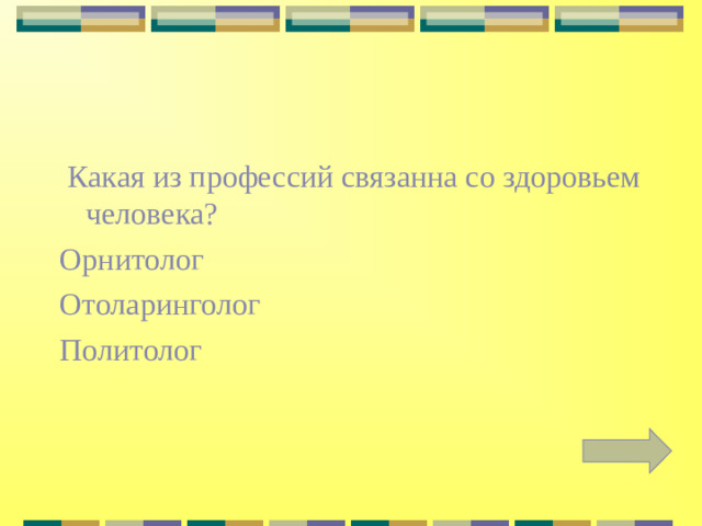 Какая из профессий связанна со здоровьем человека? Орнитолог Отоларинголог Политолог