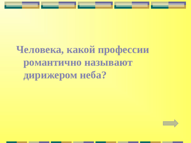 Человека, какой профессии романтично называют дирижером неба?