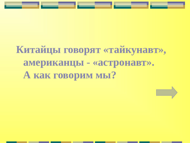 Китайцы говорят «тайкунавт», американцы - «астронавт». А как говорим мы?