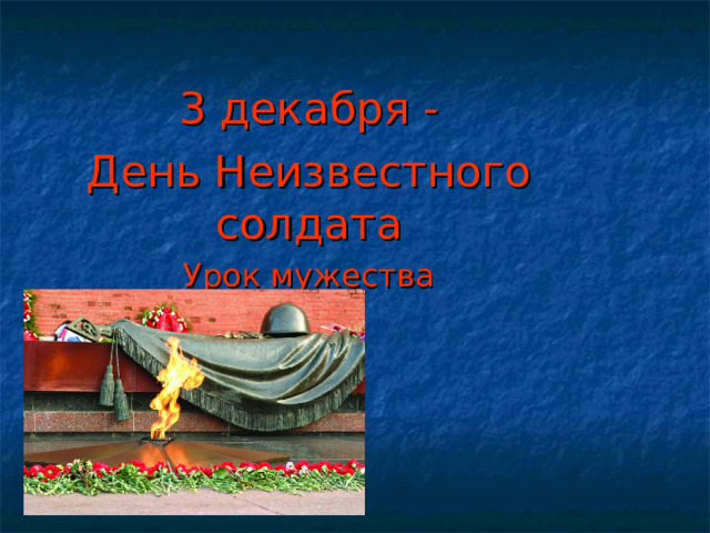 3 декабря - День Неизвестного солдата Урок мужества