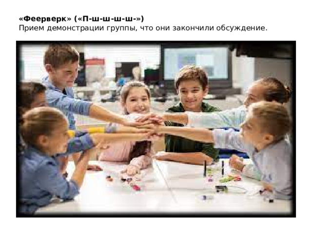 «Феерверк» («П-ш-ш-ш-ш-»)    Прием демонстрации группы, что они закончили обсуждение. 