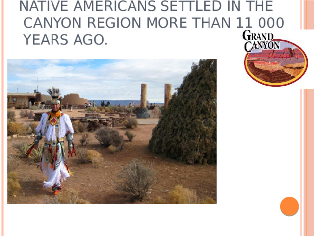 Native Americans settled in the  Canyon region more than 11 000  years ago.