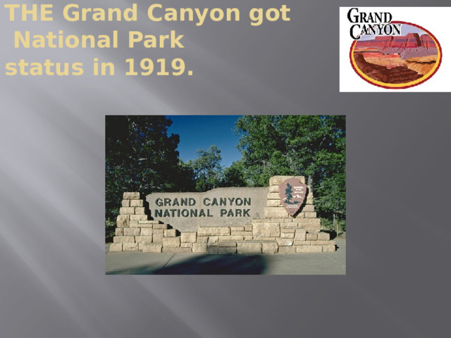 THE Grand Canyon got  National Park  status in 1919.