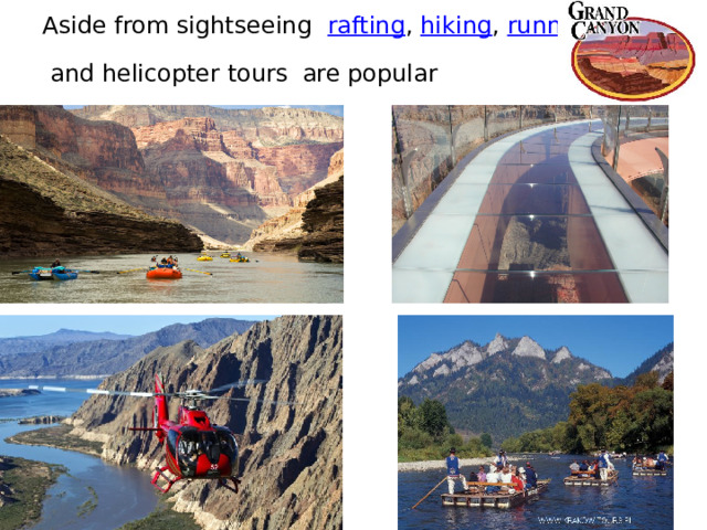 Aside from sightseeing   rafting ,  hiking ,  running  and helicopter tours  are popular
