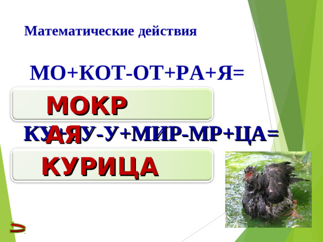 Математические действия    МО+КОТ-ОТ+РА+Я=   КУ+РУ-У+МИР-МР+ЦА= МОКРАЯ КУРИЦА