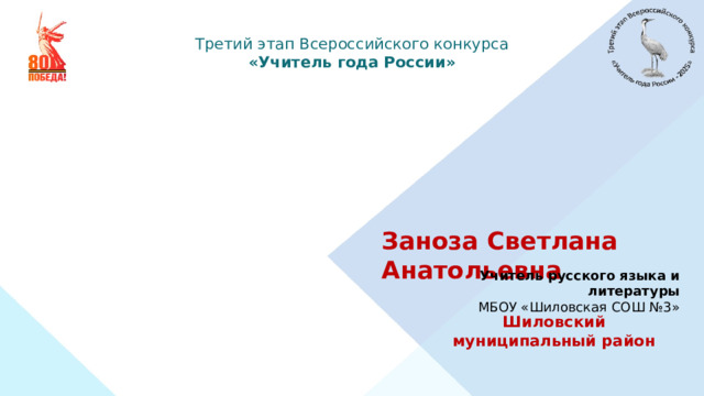 Третий этап Всероссийского конкурса «Учитель года России» Заноза Светлана Анатольевна Учитель русского языка и литературы МБОУ «Шиловская СОШ №3» Шиловский муниципальный район