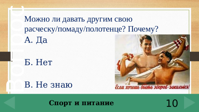 Можно ли давать другим свою расческу/помаду/полотенце? Почему? А. Да Б. Нет В. Не знаю Спорт и питание 10