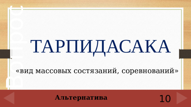 ТАРПИДАСАКА «вид массовых состязаний, соревнований» Альтернатива 10