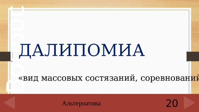 ДАЛИПОМИА «вид массовых состязаний, соревнований» 20 Альтернатива