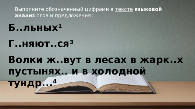 Выполните обозначенный цифрами в  тексте   языковой анализ  слов и предложения : Б..льных 1   Г..няют..ся 3   Волки ж..вут в лесах в жарк..х пустынях.. и в холодной тундр... 4   © Copyright PresentationGO.com – Free Templates & Infographics for PowerPoint and Google Slides