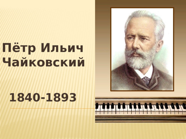 Пётр Ильич Чайковский   1840-1893