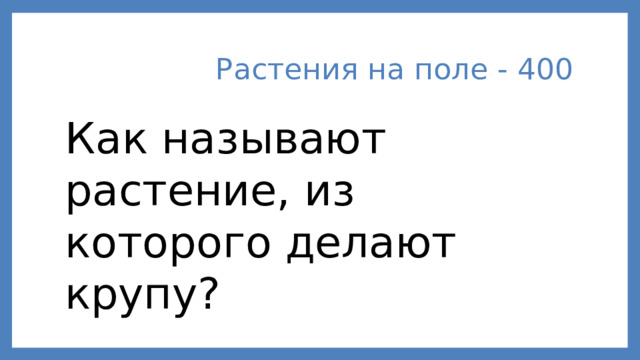 Растения на поле - 400 Как называют растение, из которого делают крупу?