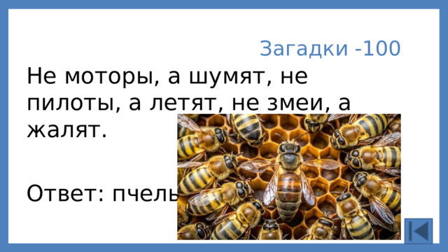 Загадки -100 Не моторы, а шумят, не пилоты, а летят, не змеи, а жалят.  Ответ: пчелы