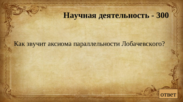 Научная деятельность - 300 Как звучит аксиома параллельности Лобачевского? ответ