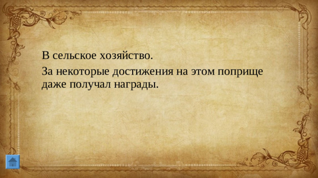 В сельское хозяйство. За некоторые достижения на этом поприще даже получал награды.
