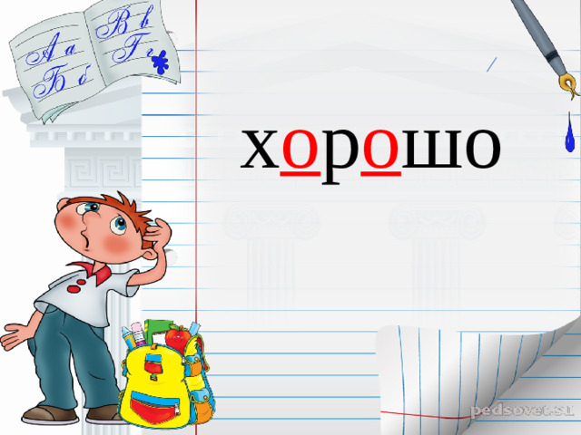 х о р о шо