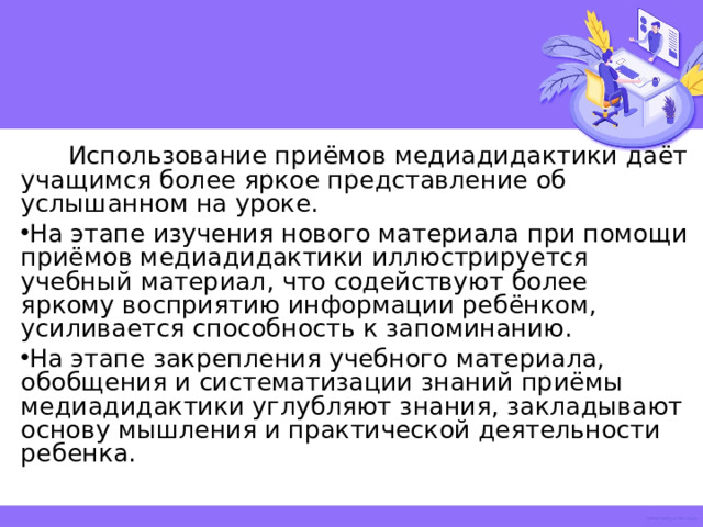 Использование приёмов медиадидактики даёт учащимся более яркое представление об услышанном на уроке.