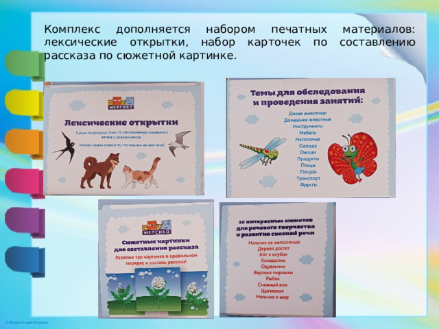 Комплекс дополняется набором печатных материалов: лексические открытки, набор карточек по составлению рассказа по сюжетной картинке.