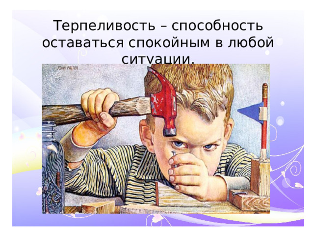 Терпеливость – способность оставаться спокойным в любой ситуации.