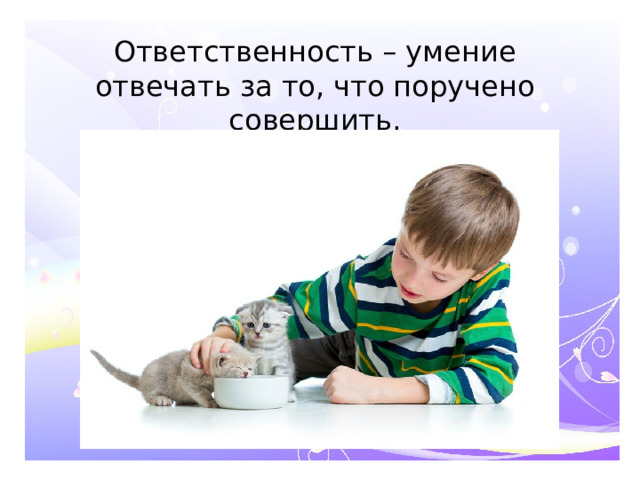 Ответственность – умение отвечать за то, что поручено совершить.