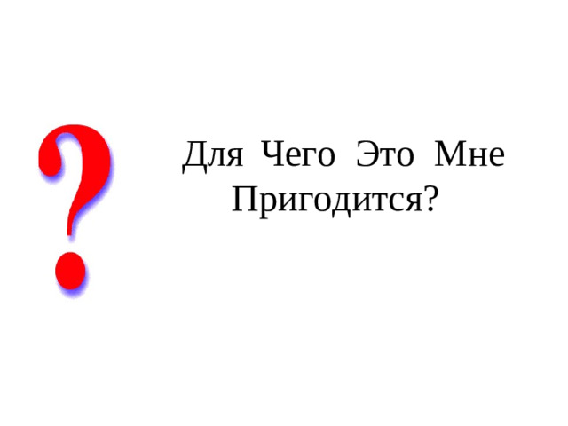 Для  Чего Это Мне Пригодится?