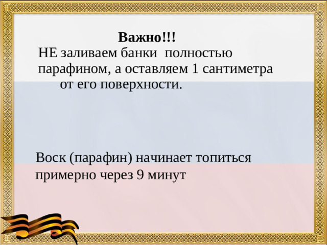 Важно!!! НЕ заливаем банки полностью парафином, а оставляем 1 сантиметра от его поверхности. Воск (парафин) начинает топиться примерно через 9 минут