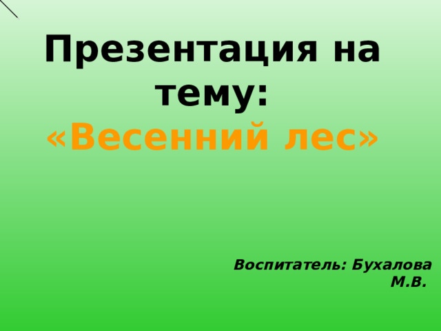 Презентация на тему: «Весенний лес» Воспитатель: Бухалова М.В.