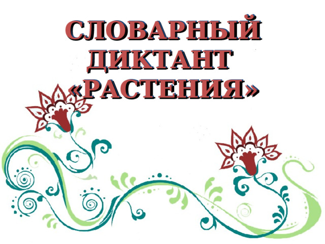 СЛОВАРНЫЙ ДИКТАНТ  «РАСТЕНИЯ»