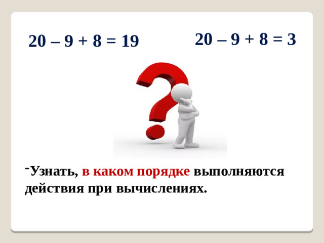 20 – 9 + 8 = 3 20 – 9 + 8 = 19