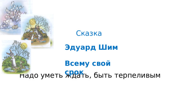 Сказка   Эдуард Шим   Всему свой срок Надо уметь ждать, быть терпеливым