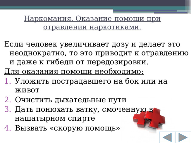 Наркомания. Оказание помощи при отравлении наркотиками. Если человек увеличивает дозу и делает это неоднократно, то это приводит к отравлению и даже к гибели от передозировки. Для оказания помощи необходимо: